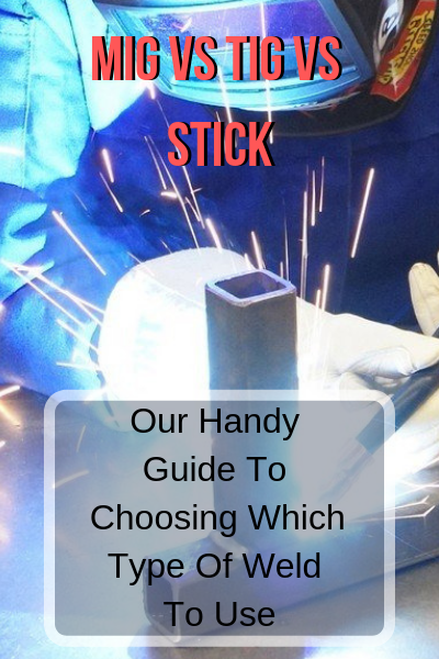 MIG vs TIG vs Stick: Our Handy Guide To Choosing Which Type Of Weld To Use