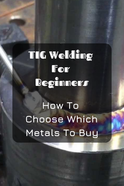 TIG Welding For Beginners: How To Choose Which Metals To Buy