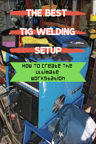 The Best TIG Welding Setup: How To Create The Ultimate Workstation