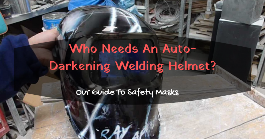 Who Needs An Auto-Darkening Welding Helmet featured image