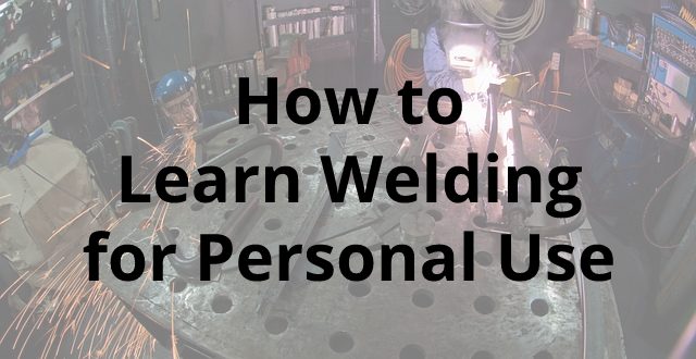 How to Learn Welding for Personal Use